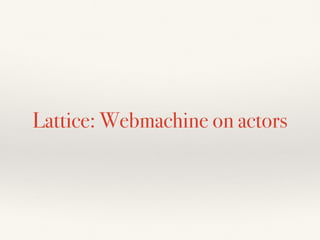 Lattice: Webmachine on actors
 