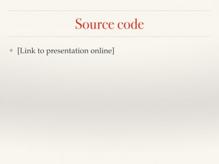 Source code
❖ [Link to presentation online]
 