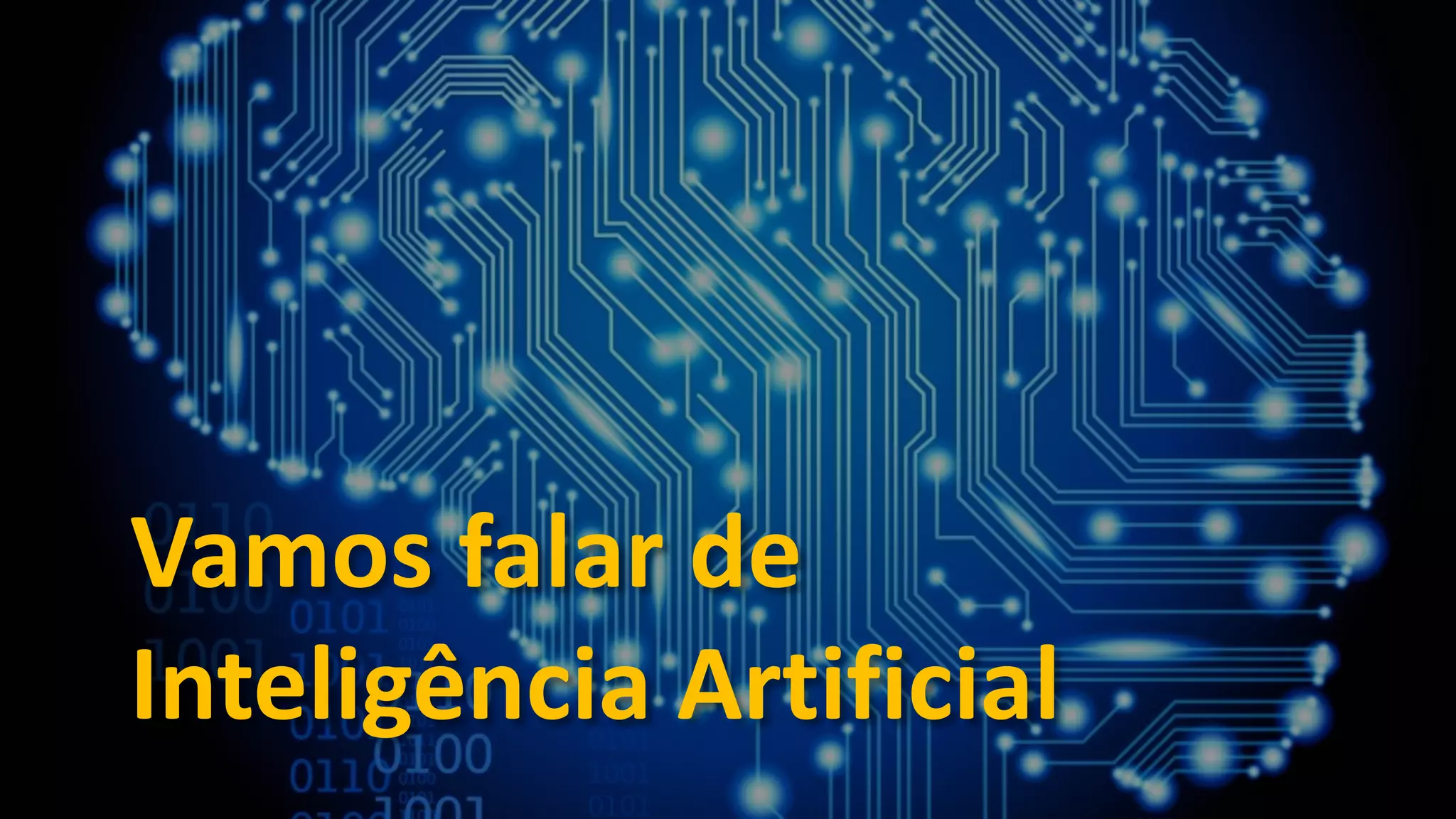 Vamos	falar	de	
Inteligência	Artificial
 