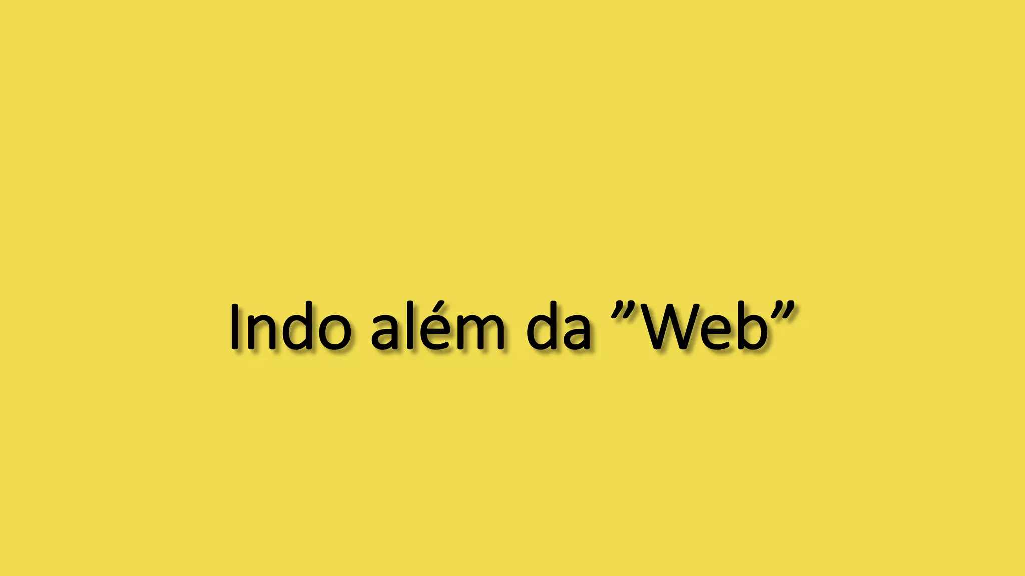 Indo	além	da	”Web”
 