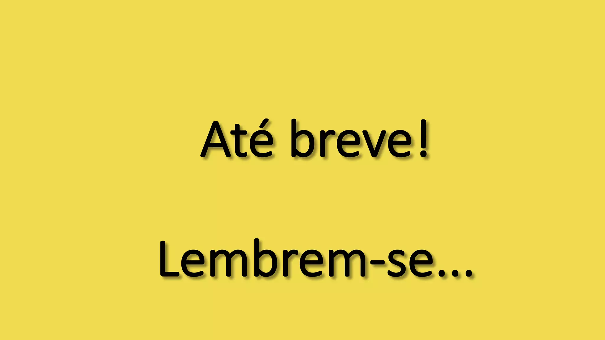 Até	breve!	
Lembrem-se...
 