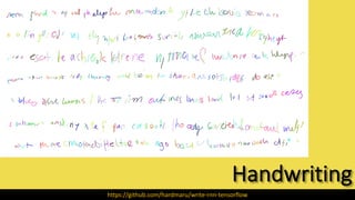 Handwriting
https://github.com/hardmaru/write-rnn-tensorflow
 