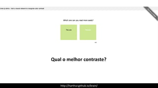 http://harthur.github.io/brain/
Qual	o	melhor	contraste?
 