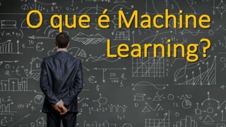 O	que	é	Machine
Learning?
 