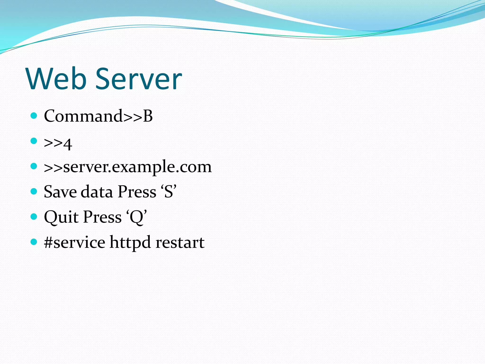 Web Server
Command>>B
>>4
>>server.example.com
Save data Press ‘S’
Quit Press ‘Q’
#service httpd restart