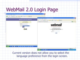 WebMail 2.0 Login Page Current version does not allow you to select the language preference from the login screen. 