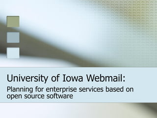 University of Iowa Webmail:
Planning for enterprise services based on
open source software
December 6, 2004
 