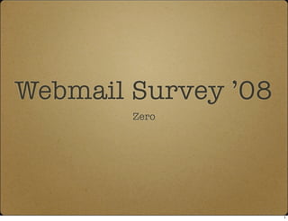 Webmail Survey ’08
        Zero