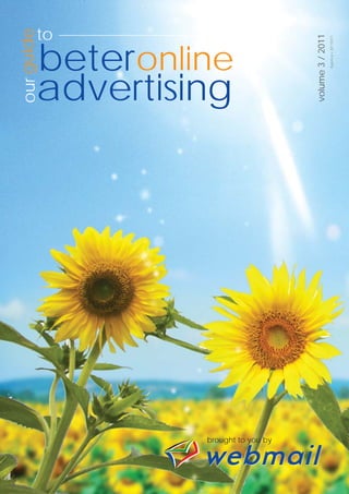 to
our guide

        beteronline




                                     volume 3 / 2011
                                                       Agency v 20110211
        advertising




                 brought to you by
 