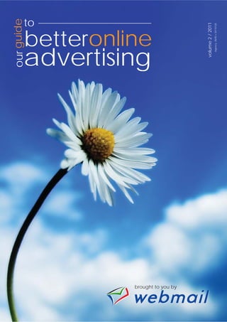 our guide               to


                    advertising
                           betteronline




brought to you by
                         volume 2 / 2011
                           Agency (N/R) v 20110128
 