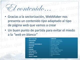El contenido…
• Gracias a la sectorización, WebMaker nos
  presenta un contenido tipo adaptado al tipo
  de página web que...