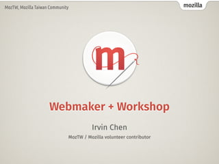 mozillaMozTW, Mozilla Taiwan Community
Irvin Chen 
MozTW / Mozilla volunteer contributor
Webmaker + Workshop
 