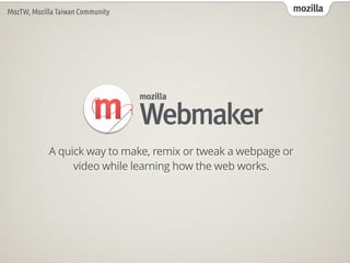 mozillaMozTW, Mozilla Taiwan Community
A quick way to make, remix or tweak a webpage or
video while learning how the web works.
 