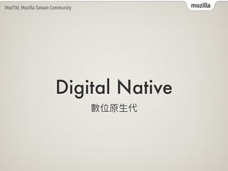 mozillaMozTW, Mozilla Taiwan Community
Digital Native
 