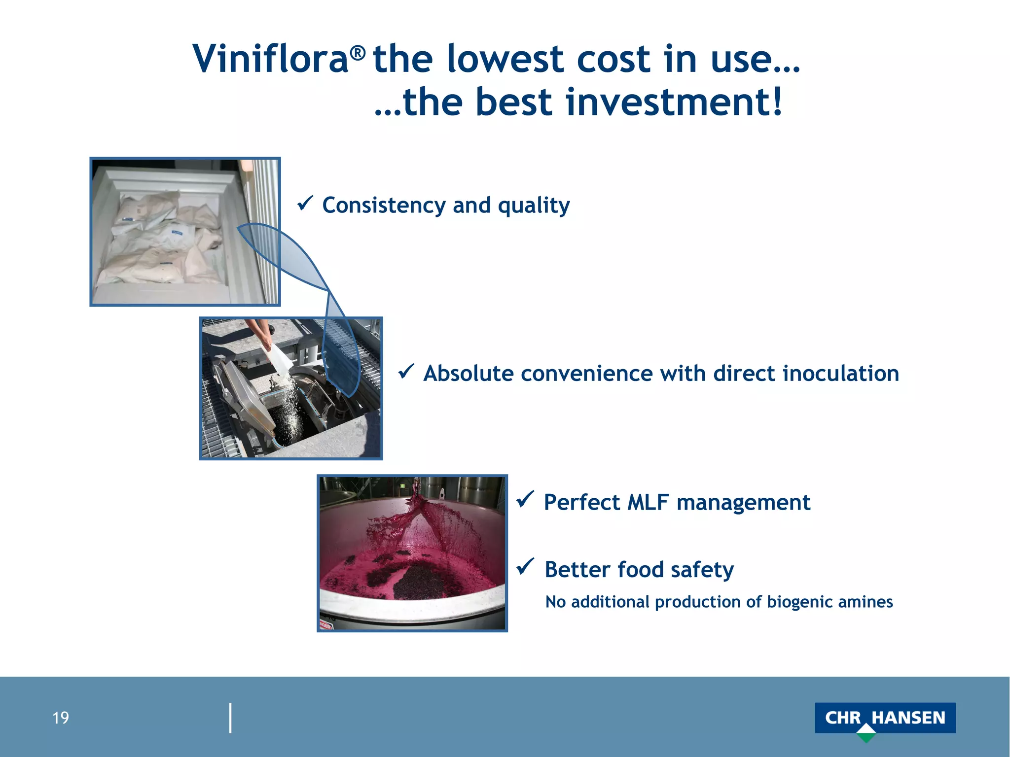 Viniflora ®  the lowest cost in use…   …the best investment!    Absolute convenience with direct inoculation    Consistency and quality    Perfect MLF management    Better food safety   No additional production of biogenic amines 