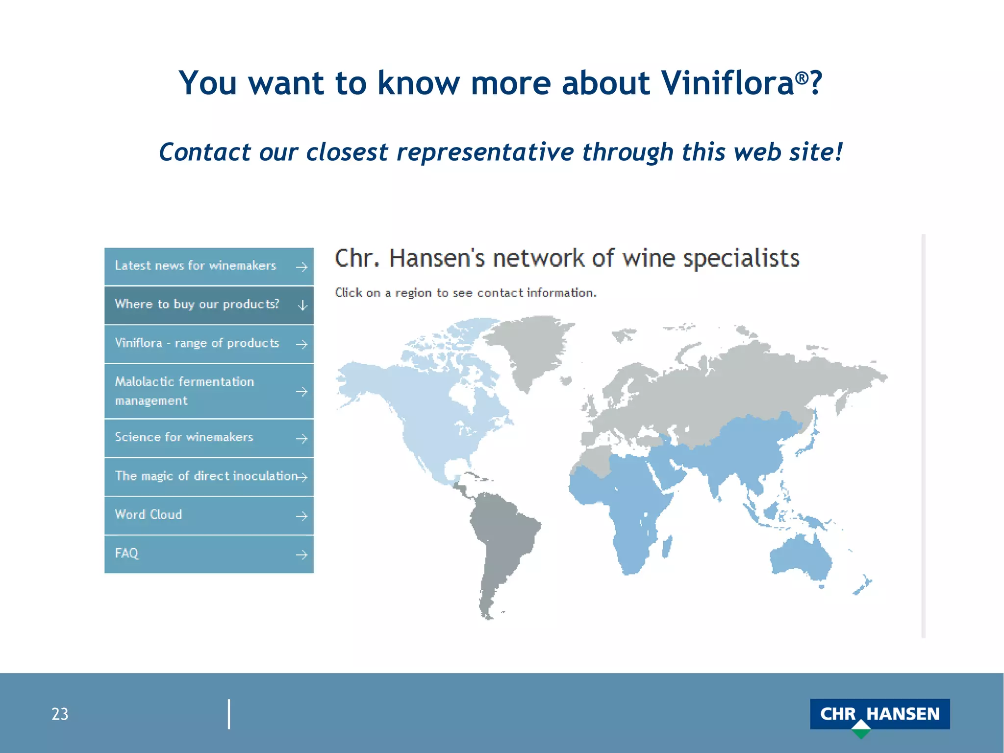 You want to know more about Viniflora ® ? Contact our closest representative through this web site! 