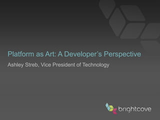 Platform as Art: A Developer’s Perspective
Ashley Streb, Vice President of Technology
 