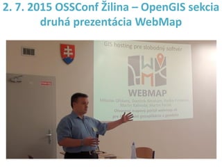 2. 7. 2015 OSSConf Žilina – OpenGIS sekcia
druhá prezentácia WebMap
 