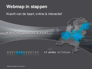 Webmap in stappen
Kracht van de kaart; online & interactief




Marijn Schellekens & Jeroen Aarts
 