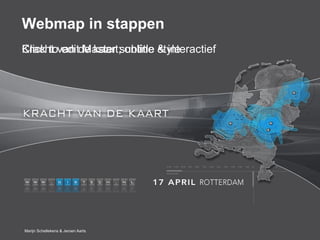 Webmap in stappen
Kracht edit Master online style
Click tovan de kaart;subtitle & interactief




Marijn Schellekens & Jeroen Aarts
 