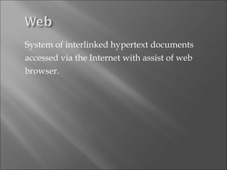 System of interlinked hypertext documents accessed via the Internet with assist of web  browser. 