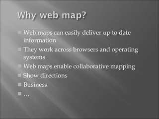 Web maps can easily deliver up to date information They work across browsers and operating systems Web maps enable collaborative mapping Show directions Business … 