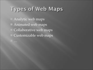Analytic web maps Animated web maps Collaborative web maps Customizable web maps … 
