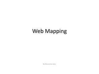 Web Mapping




   By Musnanda Satar
 