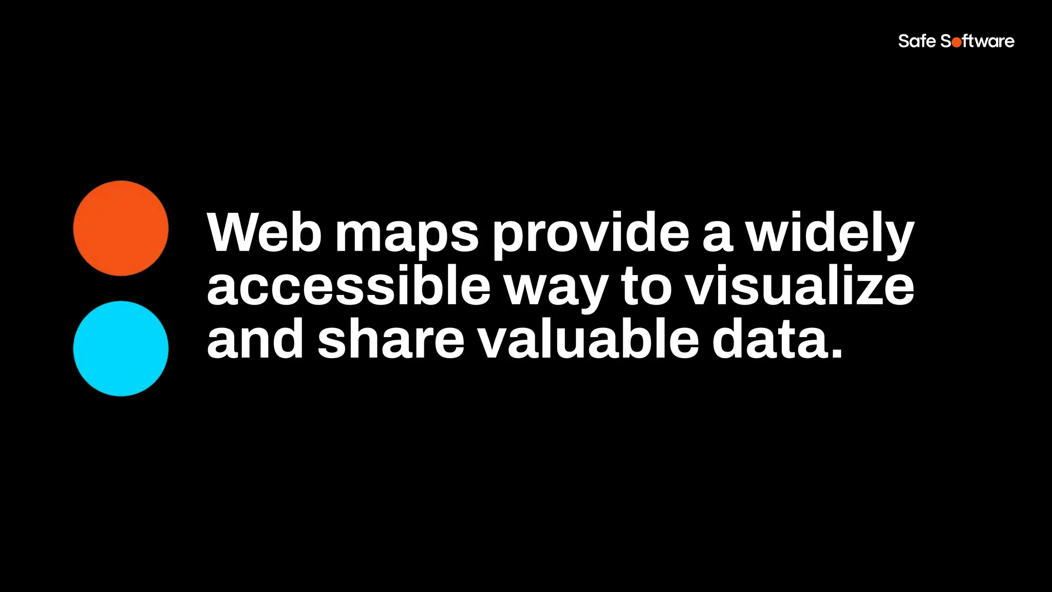 Web maps provide a widely
accessible way to visualize
and share valuable data.
 