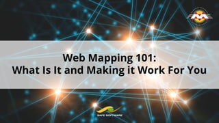 Web Mapping 101:
What Is It and Making it Work For You
 