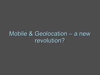 Mobile & Geolocation – a new revolution? 
