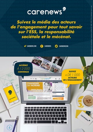 Suivez le média des acteurs
de l’engagement pour tout savoir
sur l’ESS, la responsabilité
sociétale et le mécénat.
CARENEWSCARENEWS.COM CARENEWSCOM
Nepasjetersurlavoiepublique.ImprimeriecertifiéeISO14001,PEFC,FSCetlabéliséeImprim'Vert.
SUIVEZ
+ DE 1 000
ACTEURS
DE L’ENGAGEMENT
ACCÉDEZ
À 12 000
CONTENUS
 