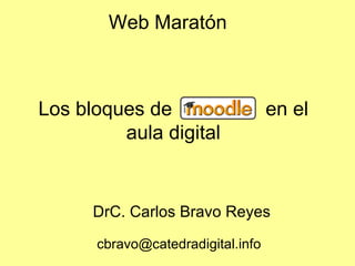 Los bloques de  en el aula digital DrC. Carlos Bravo Reyes Web Maratón [email_address] 