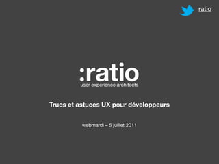 ratio




         user experience architects



Trucs et astuces UX pour développeurs


          webmardi – 5 juillet 2011
 