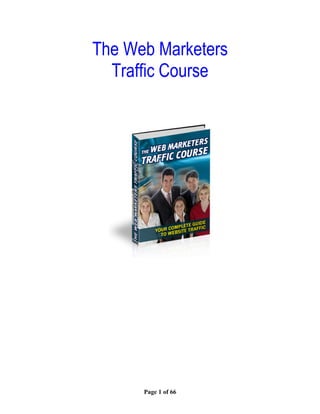 The Web Marketers
  Traffic Course




      Page 1 of 66
 