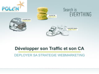 Développer son Traffic et son CA DEPLOYER SA STRATEGIE WEBMARKETING 