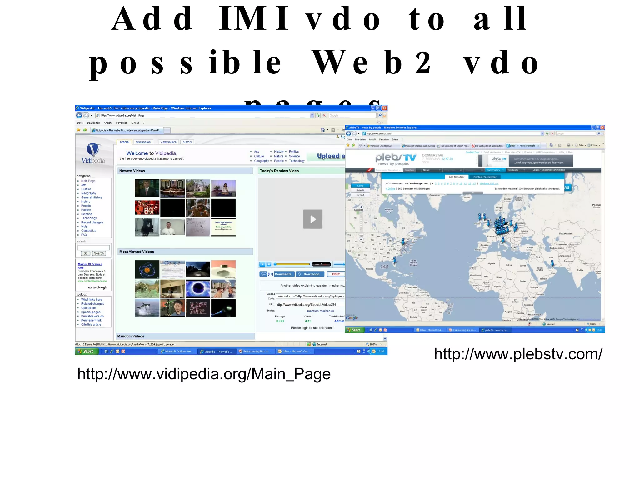 Add IMI vdo to all possible Web2 vdo pages http://www.vidipedia.org/Main_Page http://www.plebstv.com/ 