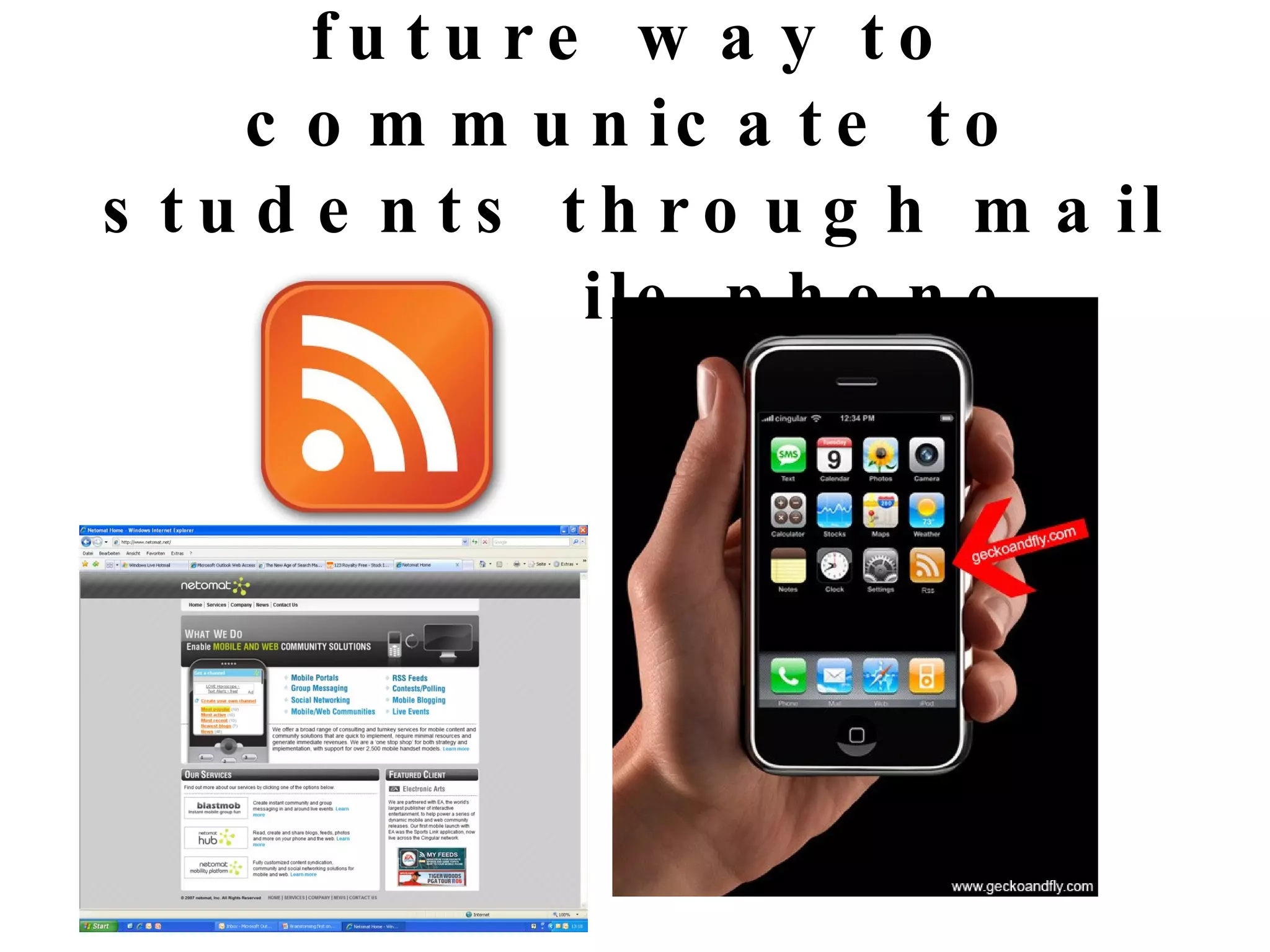 RSS eventually as a future way to communicate to students through mail or mobile phone 