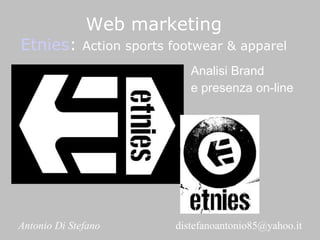 Web marketing Etnies :  Action sports footwear & apparel Analisi Brand   e presenza on-line   Antonio Di Stefano     [email_address] 
