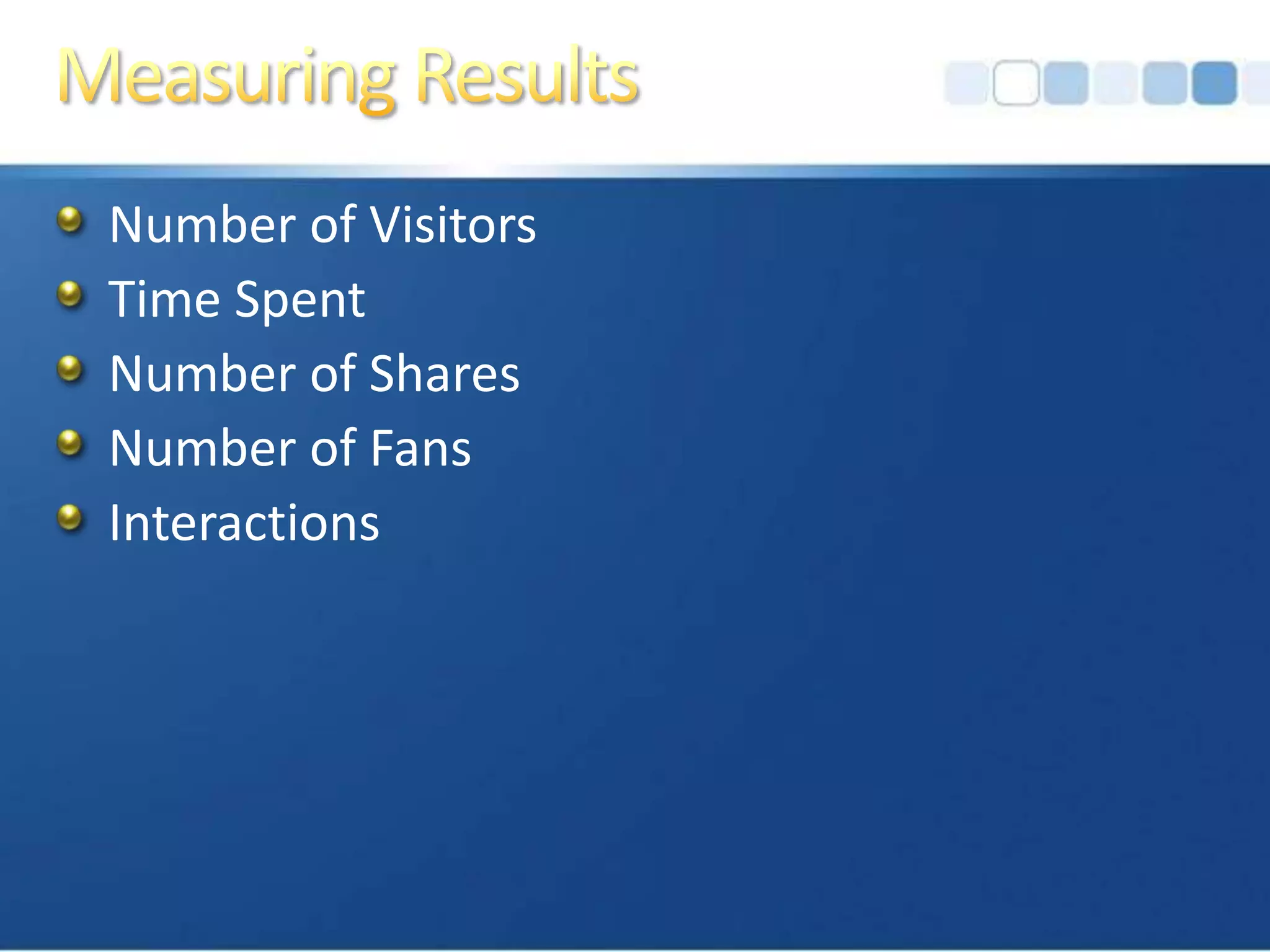 Measuring ResultsNumber of VisitorsTime SpentNumber of SharesNumber of FansInteractions