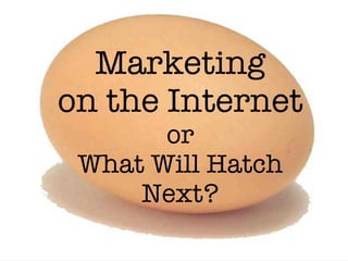 Marketing on the Internet or What Will Hatch Next? 