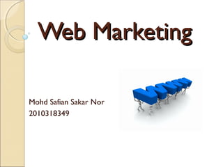 Web Marketing

Mohd Safian Sakar Nor
2010318349
 