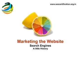 www.seocertification.org.in




Marketing the Website
     Search Engines
       A little History
 