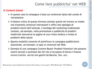 idee attive per lo sviluppo
STEFANO COLOMBINI – WEBMKTG – OTTOBRE 2015
I contenuti sono la parte più importante
 I MdR analizzano i contenuti (normalmente la parte dei contenuti
corrisponde con il “body” del sito), se sono presenti delle “key-word”
indicizzate, queste vengono rilevate
 Lunghezza ottimale della pagina: 450-600 parole
 Uso del grassetto per evidenziare le principali parole chiave
 Evitare il sottolineato! (pare che non sia molto gradito dai MdR)
 Suddividere il testo in paragrafi (tag <p>) in cui le frasi chiave principali
compaiano all’inizio
 