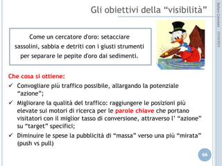 idee attive per lo sviluppo
STEFANO COLOMBINI – WEBMKTG – OTTOBRE 2015
Rilevanza
Chiedersi sempre, la chiave che sto usando descrive accuratamente la
natura dei servizi e prodotti che offro? Lo scopo è quello di trovare i
contenuti più rilevanti per i nostri utenti.
Volume di ricerca
Il numero di ricerche mensile per una particolare chiave: quante volte
viene utilizzata.
Competizione di posizionamento
Il numero di siti o pagine che competono per una chiave o per un
particolare risultato del motore di ricerca.
Per tali analisi esistono strumenti specifici, fra cui quelli offerti da
Google AdWord
 