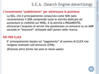 idee attive per lo sviluppo
STEFANO COLOMBINI – WEBMKTG – OTTOBRE 2015
e desidero ringraziare:
Andrea Spila (Università di Modena e Reggio Emilia) per “Elementi di SEO”
Marco Bove (http://www.imevolution.it/) per i suoi “share” sempre disponibili su “www.slideshare.net”
La Webenjoy di Padova (http://webenjoy.net/) per aver messo on line i suoi corsi SEO e di WEB Mktg
La “D4B” (http://www.d4b.it/) per l’idea delle “tre sfere” SEO-SEA-SMO e gli interessantissimi articoli sulla loro
pagina WEB
Gli autori dei seguenti testi (che consiglio):
Andrea Boscaro , Riccardo Porta : “Tecniche di WEB Marketing” F.Angeli – Milano 2008
Antonio Ferrandina: “Web Marketing” Terza ed. FAG – Milano 2010
Andreina Mandelli, Alessandro Arbore: “Marketing Digitale” EGEA – Milano 2015
Damian Ryan, Calvin Jones: “Marketing digitale : trarre il massimo vantaggio da email, siti web, dispositivi mobili, social
media e PR online” Tecniche Nuove – Milano 2013
Ale Agostini, Claudio Gagliardini: “Social Google marketing” Hoepli - Milano 2015
Luca De Felice: “Marketing Conversazionale” Gruppo 24ore – Milano 2011
Herley Manning, Kerry Bodine: “Clienti al centro” Hoepli – Milano 2013 – Ed. Originale “Outside In” 2012
Chris Anderson: “La coda lunga” Feltrinelli – Milano 2010 – Ed. Originale “The long Tail” 2006
e tutti quelli che ho citato nelle diverse slide.
 