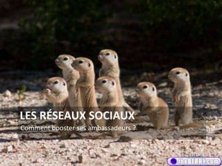 LES RÉSEAUX SOCIAUX
Comment booster ses ambassadeurs ?
20
 