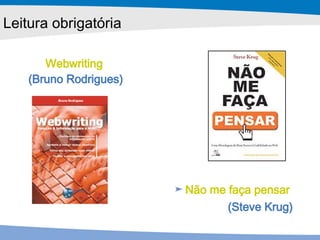 Não me faça pensar   (Steve Krug) Webwriting   (Bruno Rodrigues) Leitura obrigatória 