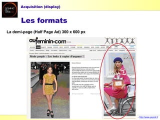Laurent Peyrat - mai 2013 - http://www.peyrat.fr
Les formats
La demi-page (Half Page Ad) 300 x 600 px
Acquisition (display)
 