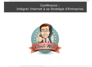 Conférence :
Intégrer Internet à sa Stratégie d’Entreprise
1
 